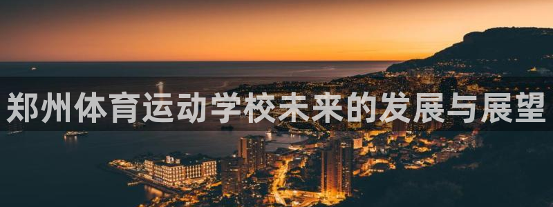 极速体育有限公司：郑州体育运动学校未来的发展与展望